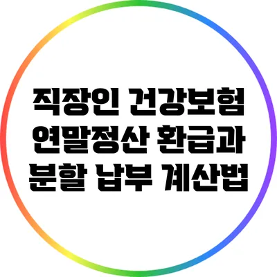 직장인 건강보험 연말정산: 환급과 분할 납부 계산법