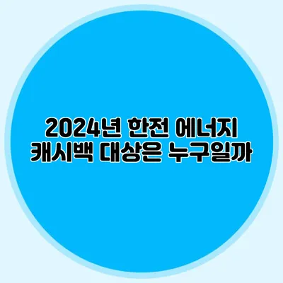 2024년 한전 에너지 캐시백 대상은 누구일까?