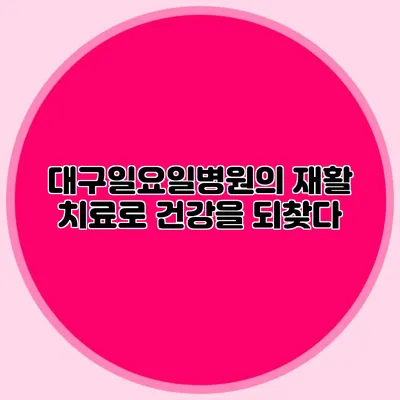 대구일요일병원의 재활 치료로 건강을 되찾다