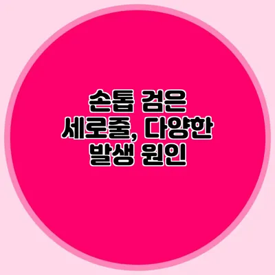 손톱 검은 세로줄, 다양한 발생 원인