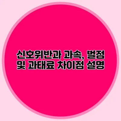 신호위반과 과속, 벌점 및 과태료 차이점 설명