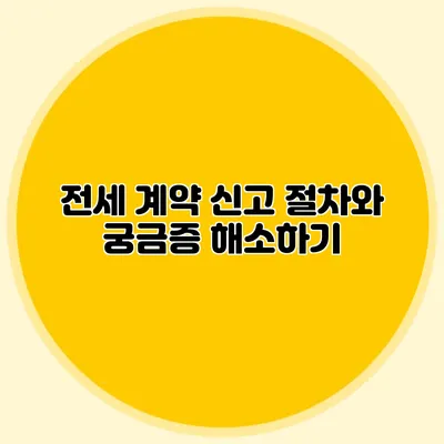 전세 계약 신고 절차와 궁금증 해소하기